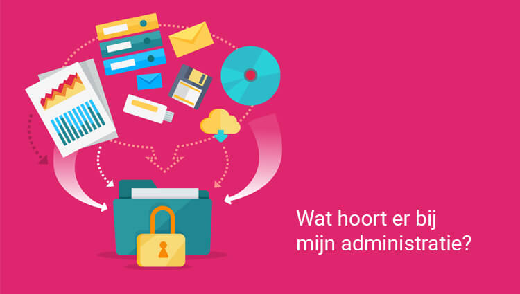 Onderdelen administratie Wat hoort er bij mijn administratie?